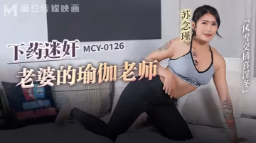 蘇念瑾MCY0126下藥迷奸老婆的瑜伽老師