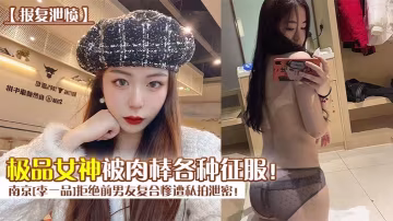 南京李一品遭前任報復！私拍曝光極品女神騷穴被巨根狂暴內射