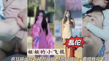 姐弟亂倫瘋狂輸出無套爆臠長裙姐姐感覺要被姐姐的小穴吸干