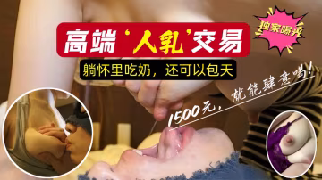 高端人乳交易，躺懷裡吃，還可以包天
