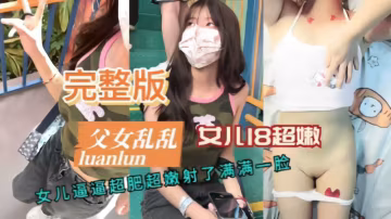 推薦【父女亂亂】直播操白虎女兒.