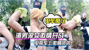 電車痴漢激情戶外上演渣男浪女激的情開戰電瓶車上激情啪啪