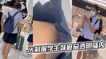 JK制服學生妹極品透明騷內輕微的露出一線逼