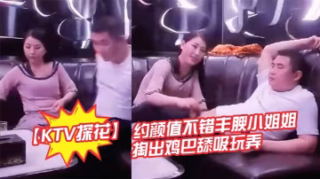 KTV探花約顏值不錯豐腴小姐姐的曖昧氛圍妹子主動掏出雞巴舔吸玩弄豐滿肉體揉捏滋味好爽軟軟啪啪碰撞操穴