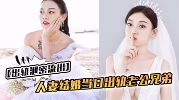 人妻新婚夜偷吃老公兄弟！被爆操視頻全網流出！