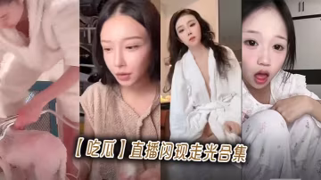 直播突現走光合集！騷穴暴露被狂干全程