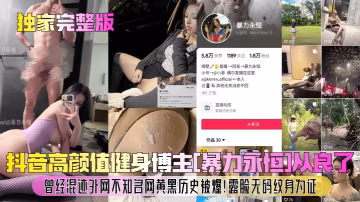 獨家完整版抖音高顏值健身博主暴的力永恆從良了曾經混跡外網不知名網黃黑歷史被爆露臉無碼紋身為證