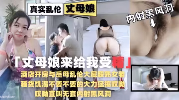 【家庭亂倫】酒店開房與丈母娘亂倫偷情