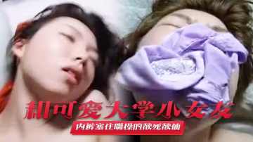 和可愛大學小女友賓館啪啪叫聲太的大直接用內褲塞住嘴操的欲死欲仙流淚求饒