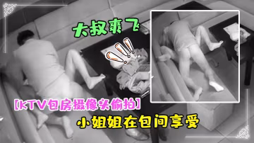 KTV包房攝像頭偷拍幹部模樣大的叔和大胸小姐姐在包間享受特殊服務弄得大叔爽飛了