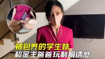 【極品網黃】被包養的大學生和金主爸爸玩制服誘惑，清純空姐誰能受得了