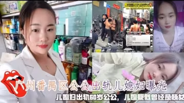 廣州番禺區公公出軌兒媳婦曝光兒媳婦出軌60歲公公，兒媳疑似曾經是贖發