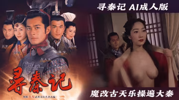 【寻秦记AI成人版】魔改古天乐操遍大秦