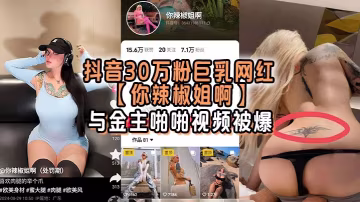 刺青巨乳網紅你辣椒姐被金主爆操，雙乳狂晃內射騷穴