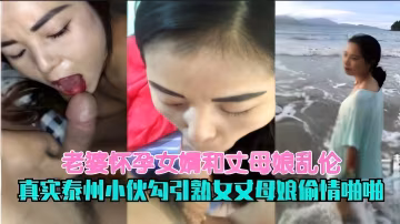 老婆懷孕女婿和丈母娘亂倫真實泰州小伙勾引熟女丈母娘偷情啪啪