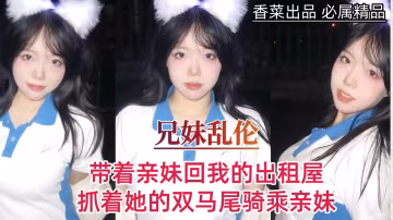 【兄妹亂倫】帶著親妹回我的出租屋，抓著她的雙馬尾騎乘親妹！