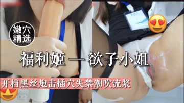 22【福利姬欲子小姐】開檔黑絲炮機插穴失禁嘲吹流漿..