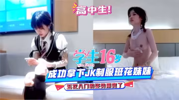 成功拿下JK制服班花，五花八門的姿勢，都用完了..