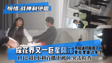 【惋惜】探花界又一巨星隕落被JC突擊檢查逮捕