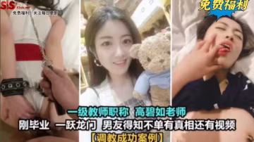 調教成功案例 一級教師 高碧如老師，剛畢業，男友得知不知有真相還有視頻-獵奇吃瓜..