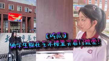 _吃瓜_倆學生躲在藝術樓里關著門做愛_