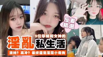 9位學妹女神反差合集！清純高冷全被調教成淫蕩騷母狗