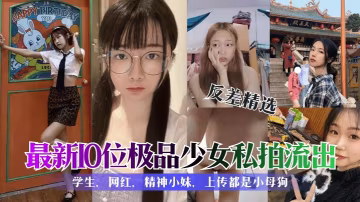 反差精選！10位極品學生網紅私拍流出，個個都是欠操的小母狗