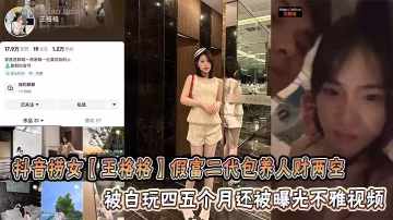 抖音撈女王格格被假富二代白玩四個月 內射顏射不雅視頻曝光