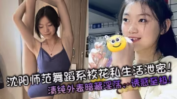 瀋陽師範舞蹈系校花私拍 清純臉蛋下騷逼狂操內射 淫蕩至極