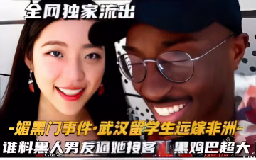 媚黑門事件·武漢留學生遠嫁非洲，誰料黑人男友逼她按客，黑雞巴超大！-獵奇吃瓜..