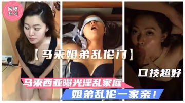 【馬來西亞姐弟亂倫事件】人妻堂姐勾引懵懂弟弟，饑渴淫蕩性醜聞!-精品力薦..