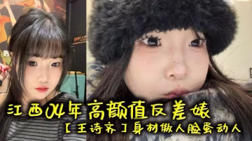 江西04年高顏值反差婊王詩齊身材傲人臉蛋動人天生麗質本來可以好好的相夫教子被炮友給調教成了賤貨一個本性淫蕩性癮巨大喜歡被SM調教頂級清純嫩妹變身精便器