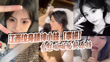 江西紋身精神小妹李妍自慰騷穴狂擼，被社會男友偷拍上傳全網瘋傳