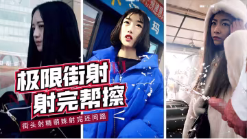 偷窺精選萌妹街射合集射完還幫擦乾淨真牛逼vlog出品