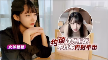 [探花]約談律師上訴不料被內射中出