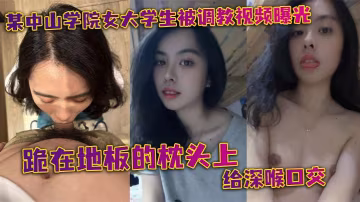 極品女大學生深喉調教！跪地按頭爆口，雙手扶地求饒