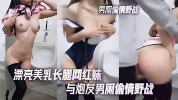 漂亮美乳長腿網紅妹與炮友男廁偷積野戰無套後入不停抽插-精品力薦..