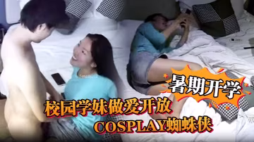 安防精品暑期開學校園學妹做愛開放cosplay蜘蛛的俠小別數月小伙早已饑渴難耐