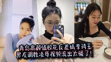 青島校花李琦玉被男友調教！反差婊爆操內射凌辱視頻流出