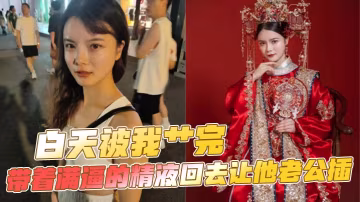 白天被我艹完帶著滿逼的精液回去讓他老公插的