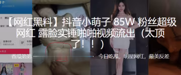 抖音85W粉網紅小萌子實錘露臉！狂干內射淫水四濺