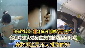 【真實偷拍】合租房洗澡被人渣男室友偷拍