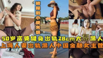 【黑料】上海人妻出軌28cm大屌黑人被操到小便失禁..-xj