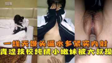 青澀技校純情嫩妹私拍外流，一線天饅頭逼水多緊實無套內射..-xj
