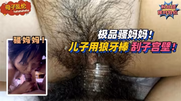 【母子亂倫】極品騷媽媽！要求兒子用狼牙棒刮她子宮壁！!免費。-精品力薦..-xj