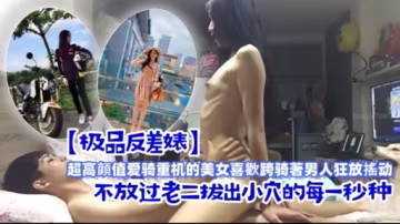 【極品反差婊】超高顏值愛騎重機的美女喜歡跨騎著男人狂放搖動