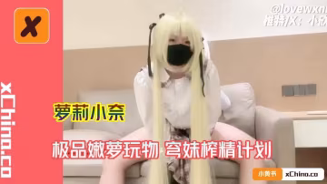極品嫩蘿玩物 穹妹榨精計劃..-xj