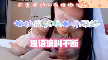極品性愛嫩逼天花板網紅小阿慧開發調教00後嬌嫩女友婚紗蒙眼各種爆操淫語浪叫不斷