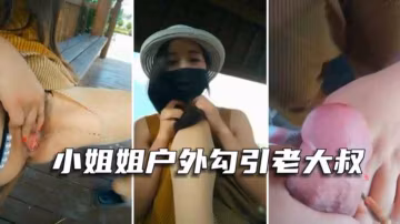 【戶外勾引老大叔】漂亮氣質美女主播景區涼亭里，勾引老大叔無套內射特寫