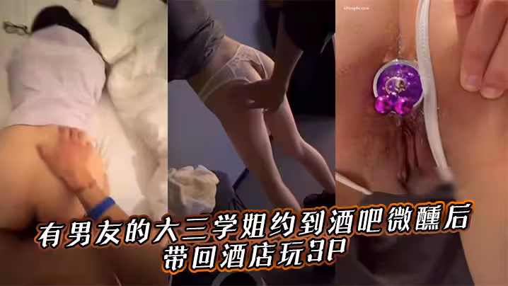 有男友的大三學姐約到酒吧微醺後，帶回酒店玩3P。